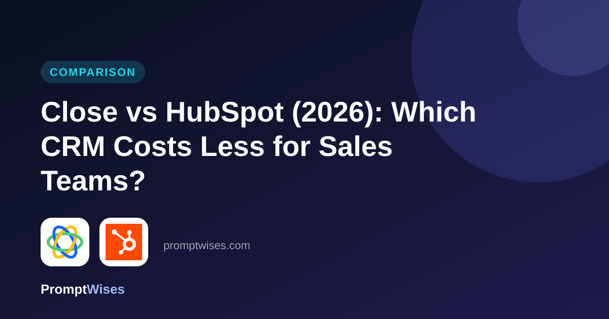 Close vs HubSpot (2026): Which CRM Costs Less for Sales Teams?