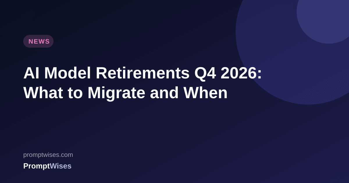 AI Model Retirements Q4 2026: What to Migrate and When
