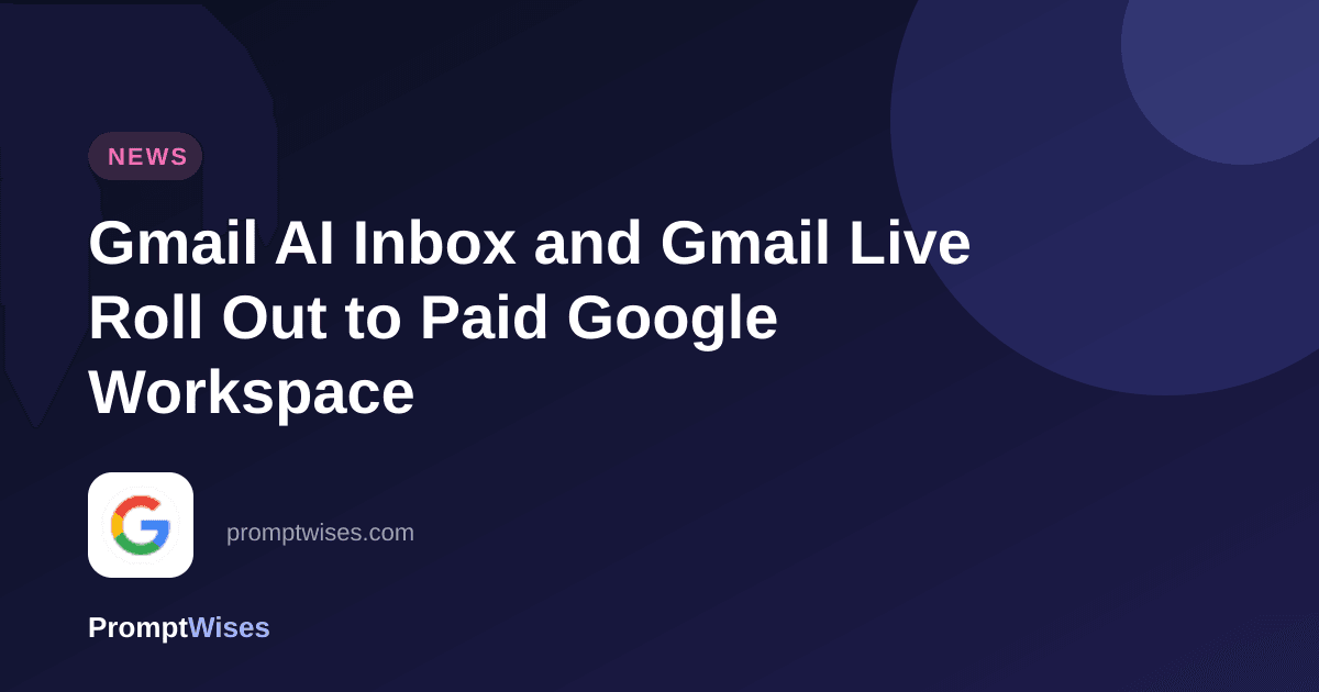 Gmail AI Inbox and Gmail Live Roll Out to Paid Google Workspace