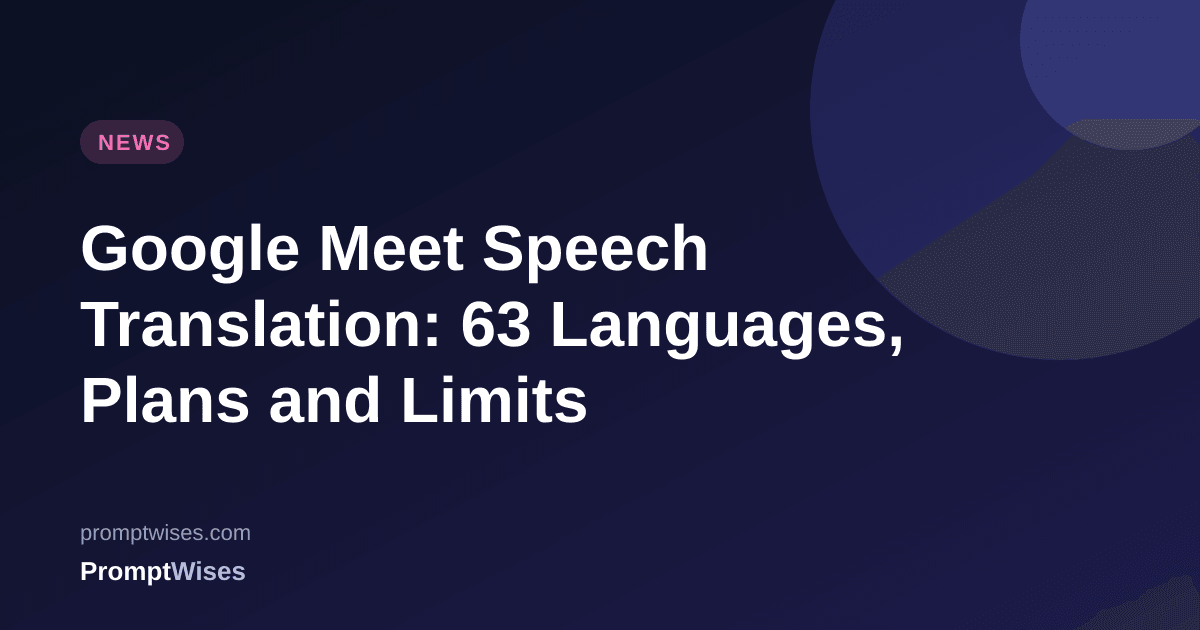 Google Meet Speech Translation: 63 Languages, Plans and Limits